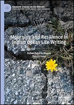 Mourning and Resilience in Indian Ocean Life Writing (Palgrave Studies in Life Writing)