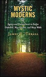 Mystic Moderns: Agency and Enchantment in Evelyn Underhill, May Sinclair, and Mary Webb