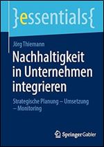 Nachhaltigkeit in Unternehmen integrieren: Strategische Planung  Umsetzung  Monitoring (essentials) (German Edition)
