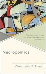 Necropolitics: The Religious Crisis of Mass Incarceration in America (Religion and Race)