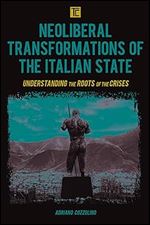 Neoliberal Transformations of the Italian State: Understanding the Roots of the Crises (Transforming Capitalism)