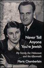Never Tell Anyone You're Jewish: My Family, the Holocaust and the Aftermath