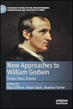 New Approaches to William Godwin: Forms, Fears, Futures (Palgrave Studies in the Enlightenment, Romanticism and Cultures of Print)