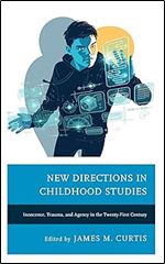 New Directions in Childhood Studies: Innocence, Trauma, and Agency in the Twenty-first Century (Children and Youth in Popular Culture)