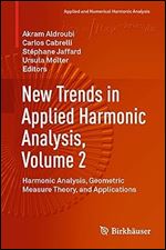 New Trends in Applied Harmonic Analysis, Volume 2: Harmonic Analysis, Geometric Measure Theory, and Applications (Applied and Numerical Harmonic Analysis)