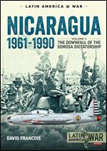Nicaragua, 1961-1990: Volume 1 - The Downfall of the Somosa Dictatorship (Latin America@War)