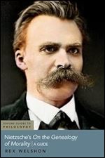Nietzsche's On The Genealogy of Morality: A Guide (Oxford Guides to Philosophy)