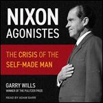 Nixon Agonistes The Crisis of the SelfMade Man [Audiobook]
