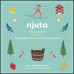 Njuta Enjoy, Delight In The Swedish Art of Savoring the Moment [Audiobook]
