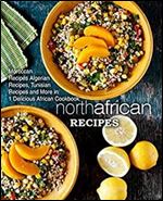 North African Recipes: Moroccan Recipes, Algerian Recipes, Tunisian Recipes and More in One Delicious African Cookbook (2nd Edition)