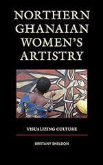 Northern Ghanaian Women s Artistry: Visualizing Culture