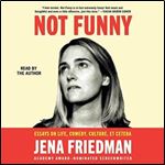 Not Funny Essays on Life, Comedy, Culture, Et Cetera [Audiobook]