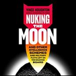Nuking the Moon And Other Intelligence Schemes and Military Descriptions Left on the Drawing Board (2024) [Audiobook]