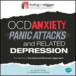 OCD, Anxiety, Panic Attacks and Related Depression: The Definitive Survival and Recovery Approach (Pulling the Trigger) [Audiobook]