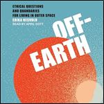 OffEarth Ethical Questions and Quandaries for Living in Outer Space [Audiobook]
