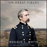 On Great Fields The Life and Unlikely Heroism of Joshua Lawrence Chamberlain [Audiobook]