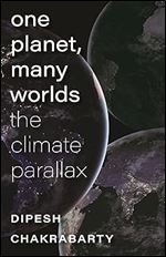 One Planet, Many Worlds: The Climate Parallax (The Mandel Lectures in the Humanities at Brandeis University)
