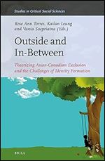 Outside and In-Between: Theorizing Asian-Canadian Exclusion and the Challenges of Identity Formation (Studies in Critical Social Sciences, 190)