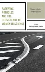 Pathways, Potholes, and the Persistence of Women in Science: Reconsidering the Pipeline
