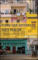 Pedro Juan Guti rrez's Dirty Realism: Reinventing Cuban Spaces