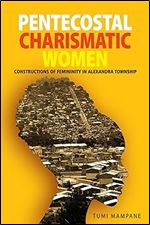 Pentecostal Charismatic Women: Constructions of Femininity in Alexandra Township
