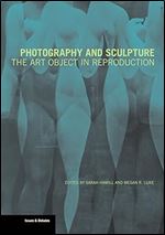 Photography and Sculpture: The Art Object in Reproduction (Issues & Debates)