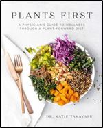 Plants First: A Physician's Guide to Wellness Through a Plant-Forward Diet