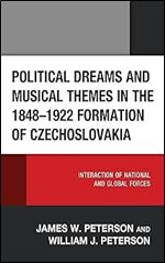 Political Dreams and Musical Themes in the 1848 1922 Formation of Czechoslovakia: Interaction of National and Global Forces