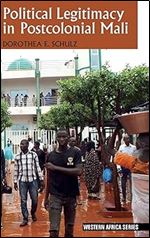 Political Legitimacy in Postcolonial Mali (Western Africa Series, 17)