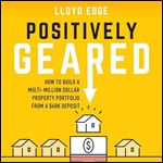 Positively Geared How to Build a MultiMillion Dollar Property Portfolio from a $40K Deposit [Audiobook]