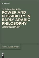 Power and Possibility in Early Arabic Philosophy: Three Innovators Between Philoponus and Avicenna (Scientia Graeco-Arabica, 37)