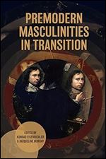 Premodern Masculinities in Transition (Gender in the Middle Ages, 23)