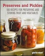 Preserves & Pickles: 100 traditional and creative recipe for jams, jellies, pickles and preserves