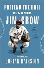 Pretend the Ball Is Named Jim Crow: The Story of Josh Gibson
