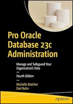 Pro Oracle Database 23c Administration: Manage and Safeguard Your Organization s Data Ed 4