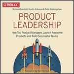 Product Leadership How Top Product Managers Launch Awesome Products and Build Successful Teams [Audiobook]