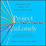 Project UnLonely Healing Our Crisis of Disconnection [Audiobook]