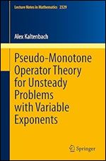 Pseudo-Monotone Operator Theory for Unsteady Problems with Variable Exponents (Lecture Notes in Mathematics)