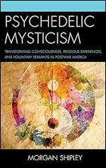Psychedelic Mysticism: Transforming Consciousness, Religious Experiences, and Voluntary Peasants in Postwar America