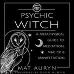 Psychic Witch A Metaphysical Guide to Meditation, Magick & Manifestation [Audiobook]