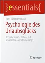 Psychologie des Urlaubsgl cks: Verstehen und erleben: mit praktischen Umsetzungstipps (essentials) (German Edition)