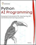 Python AI Programming: Navigating fundamentals of ML, deep learning, NLP, and reinforcement learning in practice