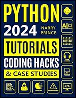 Python Programming for Beginners: From Basics to AI Integrations. 5-Minute Illustrated Tutorials, Coding Hacks, Hands-On Exercises & Case Studies to Master Python in 7 Days and Get Paid More