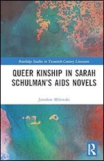 Queer Kinship in Sarah Schulman s AIDS Novels (Routledge Studies in Twentieth-Century Literature)