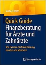 Quick Guide Finanzberatung f r rzte und Zahn rzte: Von Examen bis Niederlassung beraten und absichern (German Edition)