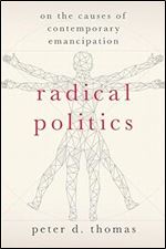 Radical Politics: On the Causes of Contemporary Emancipation (HERETICAL THOUGHT SERIES)