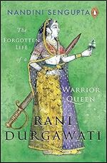 Rani Durgawati: The Forgotten Life of a Warrior Queen