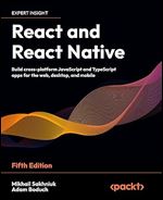 React and React Native: Build cross-platform JavaScript and TypeScript apps for the web, desktop, and mobile, 5th Edition