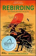 Rebirding: Winner of the Wainwright Prize for Writing on Global Conservation: Restoring Britain's Wildlife