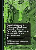 Recent Advances in Science and Technology Education, Ranging from Modern Pedagogies to Neuroeducation and Assessment